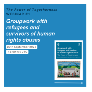 The Power of Togetherness: Community-based Groupwork with Refugees and Survivors of Human Rights Abuses (Webinar 1)